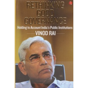 Rupa Publication's Rethinking Good Governance: Holding to Account India's Public Institutions [HB] by Vinod Rai